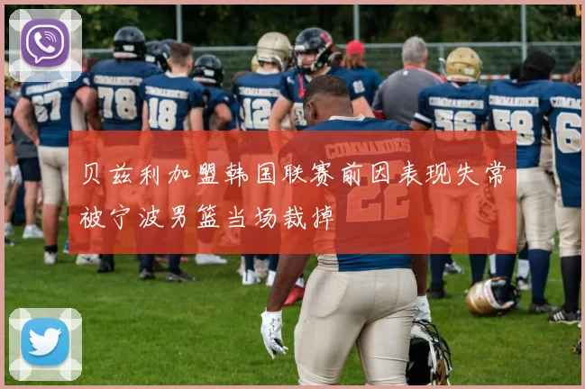 贝兹利加盟韩国联赛前因表现失常被宁波男篮当场裁掉